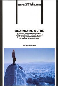 Guardare oltre. Pensare snello Lean-thinking (più produttività, minori sprechi), per recuperare competitività in tutto il sistema Italia