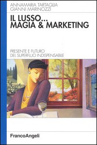 Il lusso... magia e marketing. Presente e futuro del superfluo indispensabile