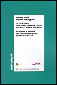 La gestione dell'innovazione nelle piccole e medie imprese. Strumenti e metodi per innovare processi, prodotti e servizi
