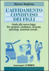 L'affidamento condiviso dei figli. Guida alla nuova legge. Per genitori, mediatori, avvocati, psicologi, assistenti sociali