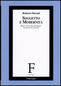 Soggetto e modernità. Hegel, Nietzsche, Heidegger interpreti di Cartesio