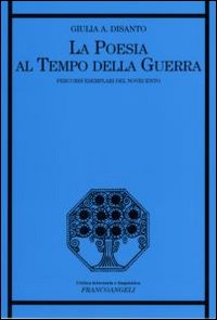 La poesia al tempo della guerra. Percorsi esemplari del Novecento