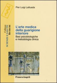 L'arte medica della guarigione interiore. Basi psicobiologiche e metodologia clinica
