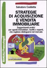 Strategie di acquisizione e vendita immobiliare. Suggerimenti pratici per agenti immobiliari, neofiti o esperti, che vogliono distinguersi nel mercato