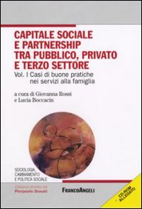 Capitale sociale e partnership tra pubblico, privato e terzo settore. Vol. 1: Casi di buone pratiche nei servizi alla famiglia