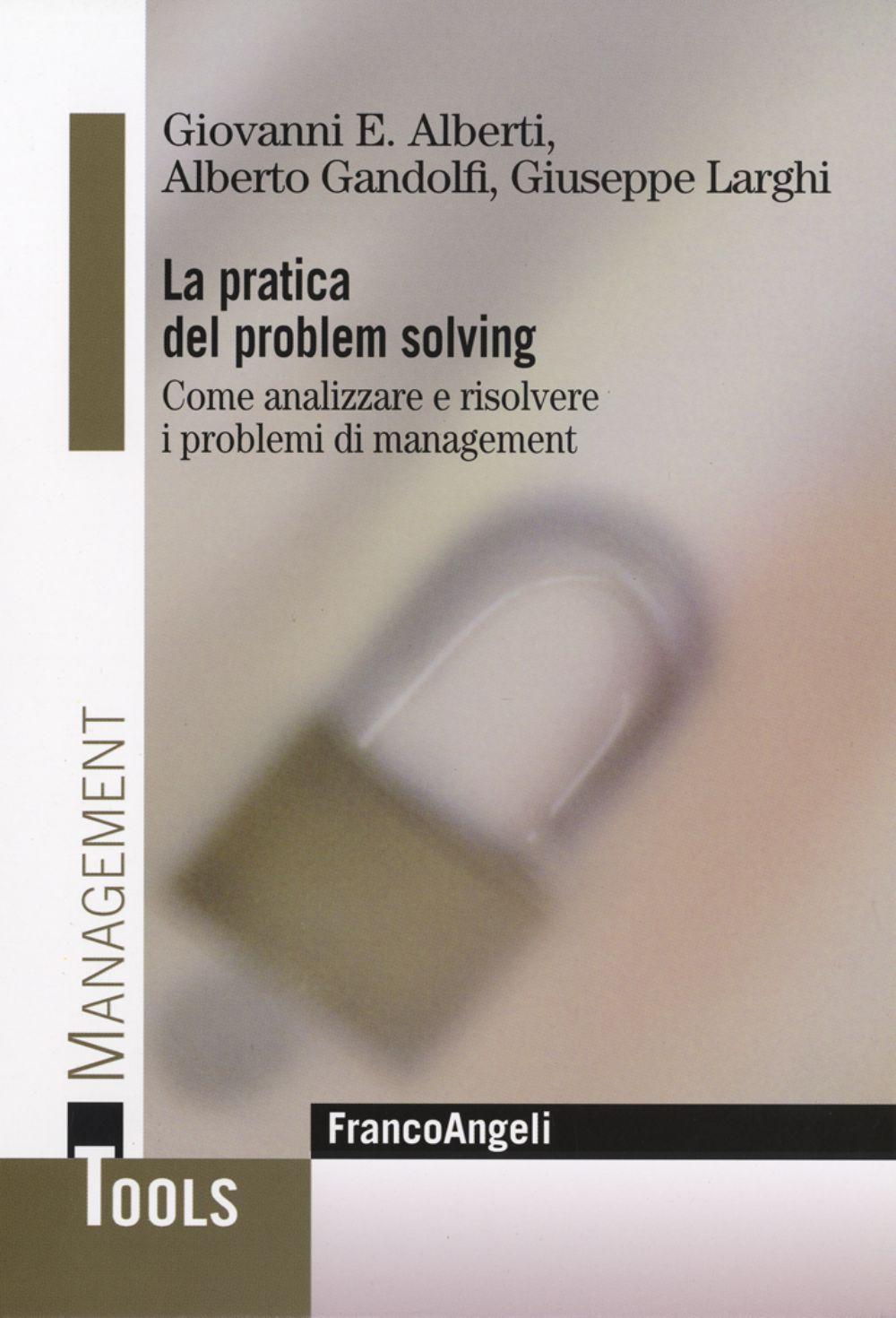 La pratica del problem solving. Come analizzare e risolvere i problemi di management