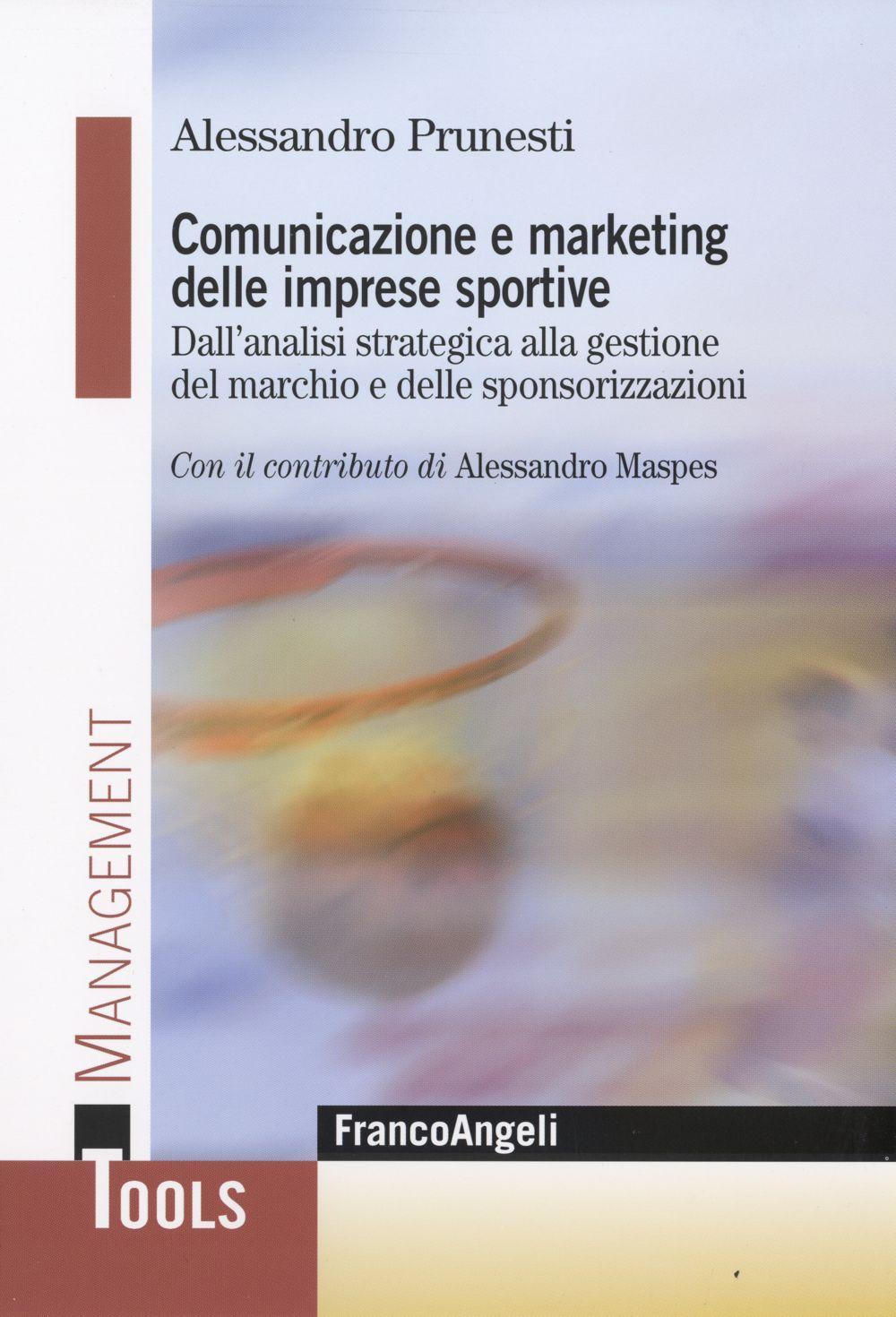 Comunicazione e marketing delle imprese sportive. Dall'analisi strategica alla gestione del marchio e delle sponsorizzazioni
