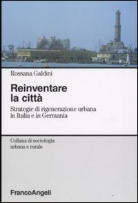 Reinventare la città. Strategie di rigenerazione urbana in Italia e in Germania
