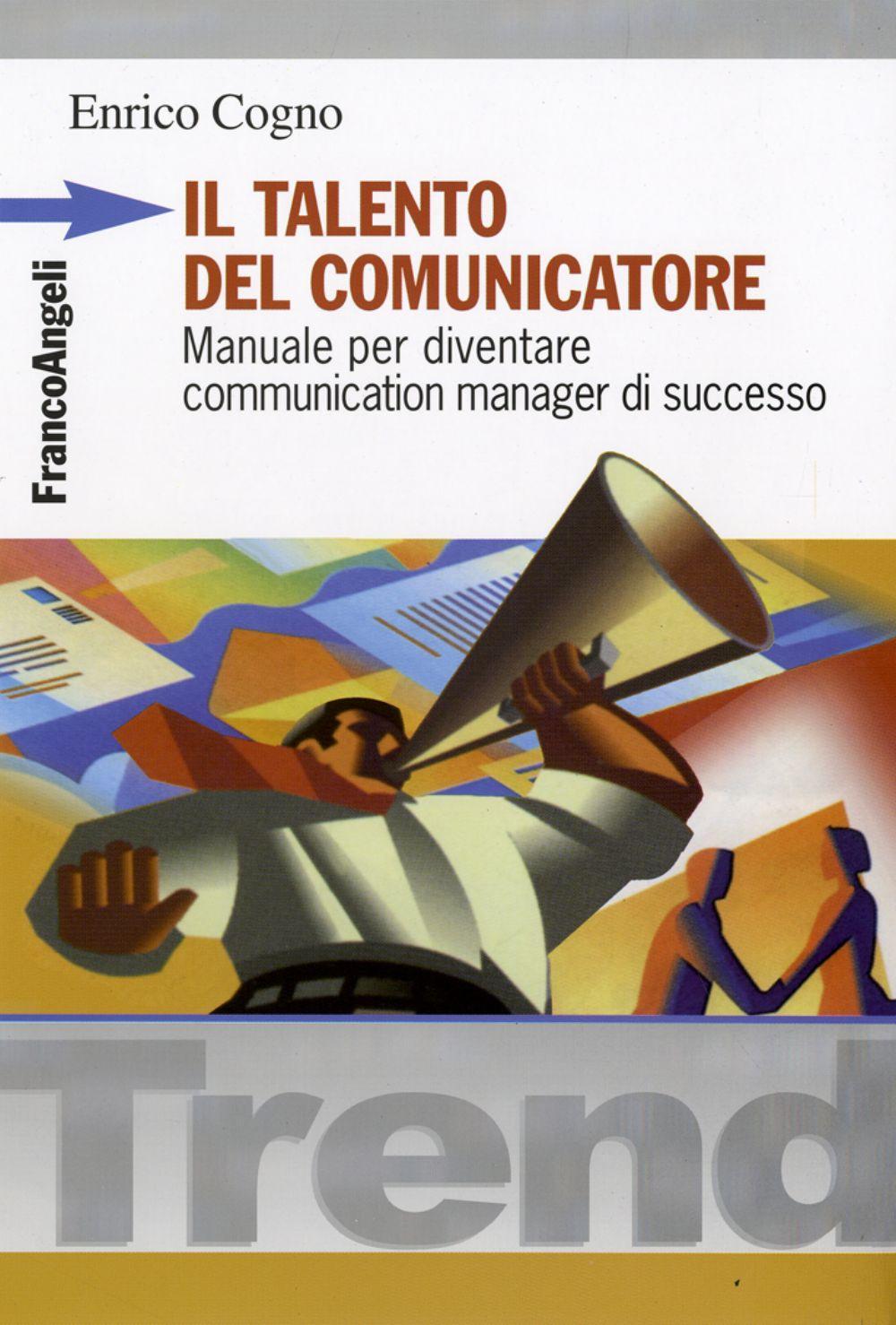 Il talento del comunicatore. Manuale per diventare communication manager di successo