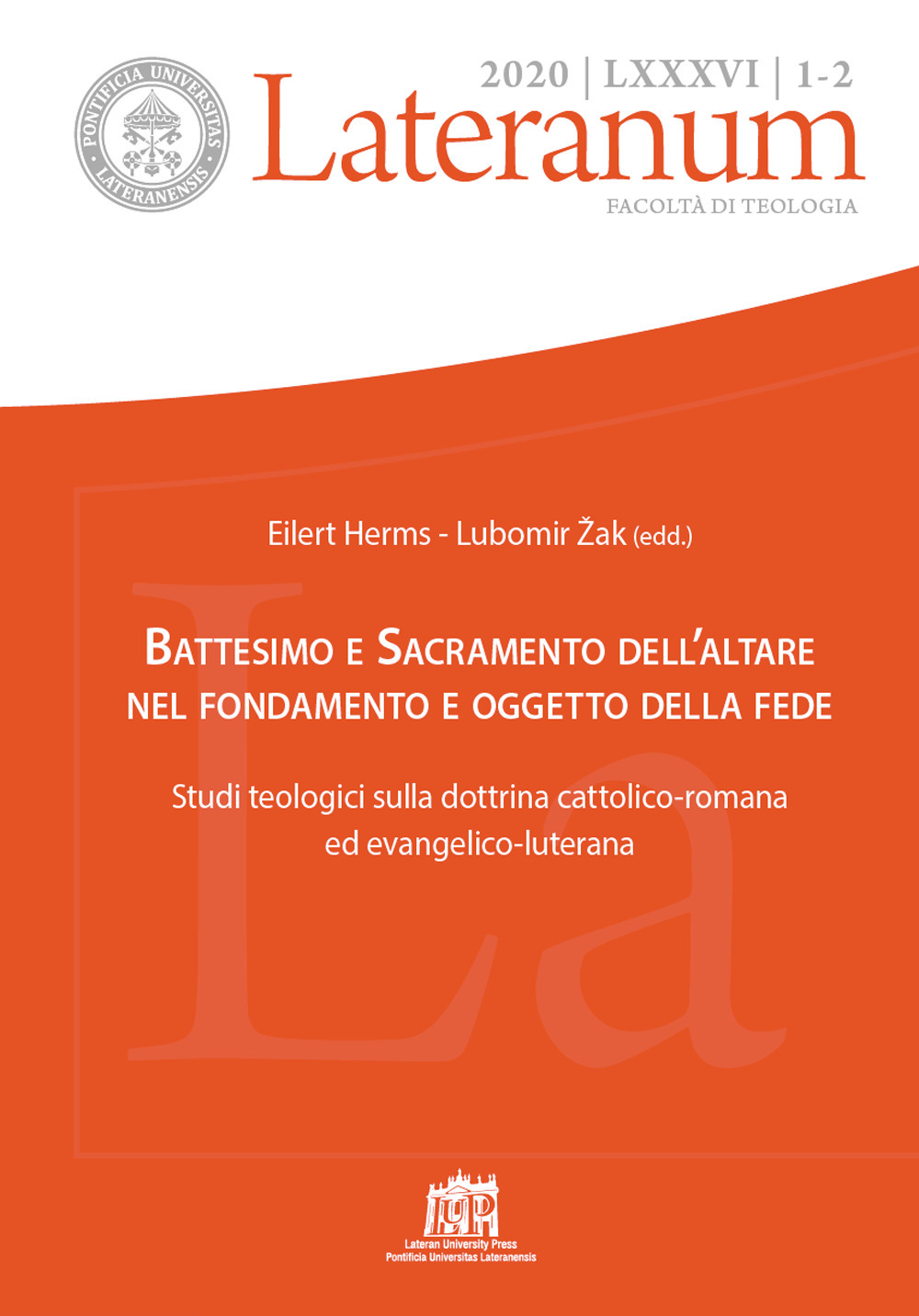 Lateranum. Vol. 1-2: Battesimo e Sacramento dell’altare nel fondamento e oggetto della fede. Studi teologici sulla dottrina cattolico-romana ed evangelico-luterana