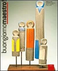 Buongiorno maestro. Aldo Londi. Ceramista, scultore, pittore, maestro (1929-2003)