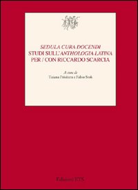 «Sedula cura docendi». Studi sull'«Anthologia latina» per/con Riccardo Scarcia