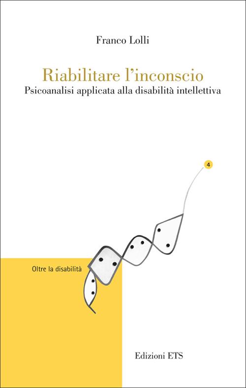 Riabilitare l'inconscio. Psicoanalisi applicata alla disabilità intellettiva