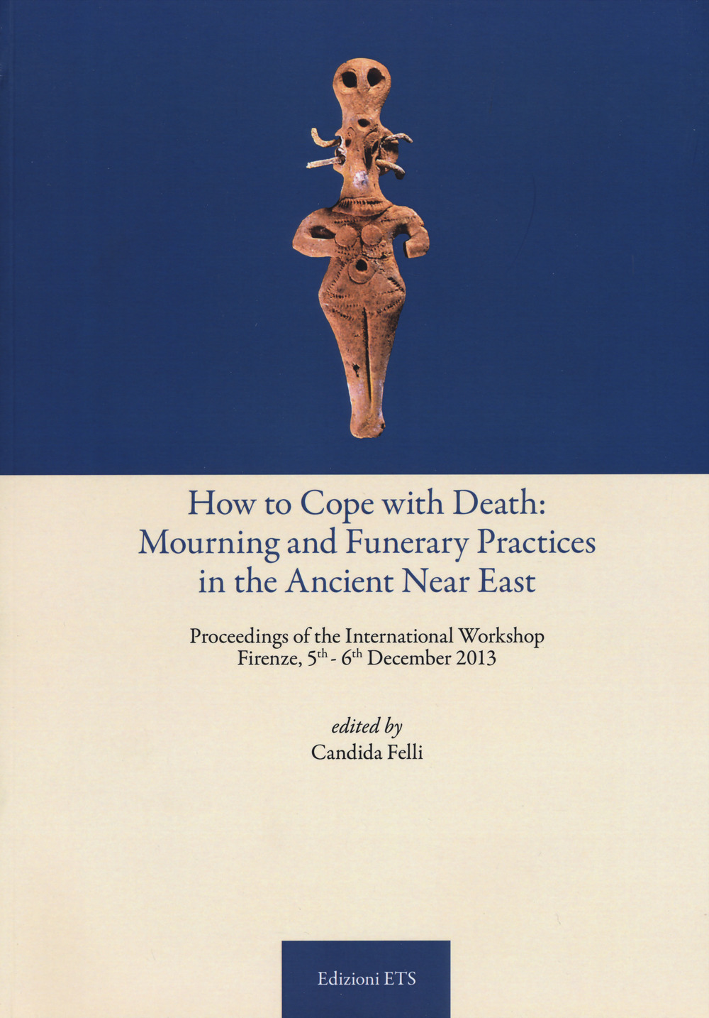 How to cope with death: mourning and funerary practices in the ancient Near Est. Proceedings of the international workshop (Firenze, 5th-6th December 2013)