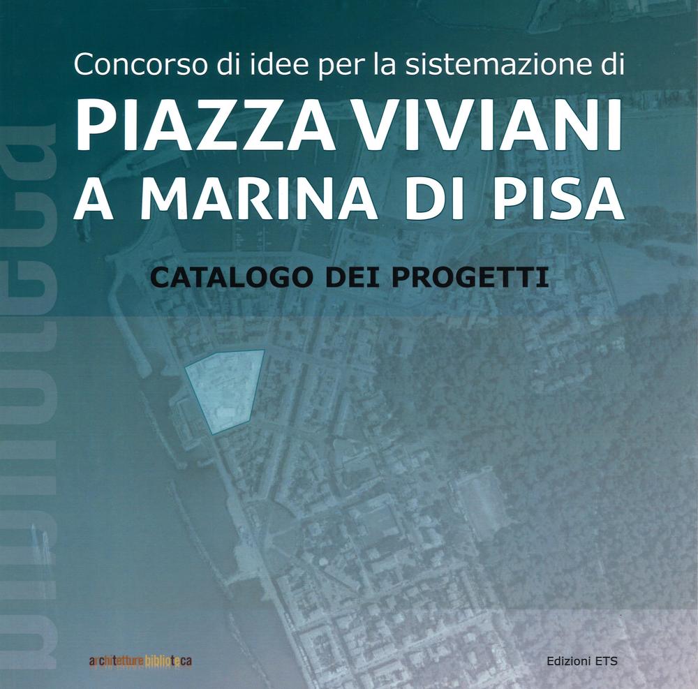 Concorso di idee per la sistemazione di Piazza Viviani a Marina di Pisa. Catalogo dei progetti