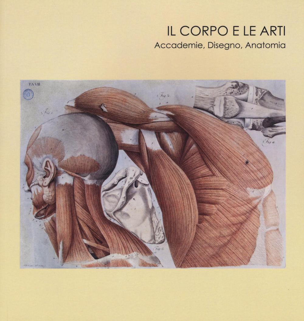 Il corpo e le arti. Accademie, disegno, anatomia. Catalogo della mostra (Carrara, 20 maggio-10 settembre 2016)