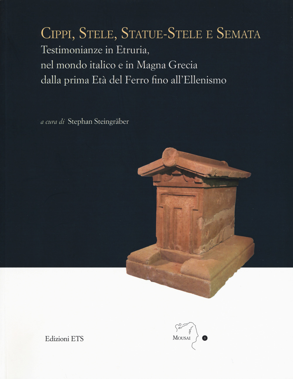 Cippi, stele, statue-stele e semata. Testimonianze in Etruria, nel mondo italico e in Magna Grecia dalla prima Età del Ferro fino all'Ellenismo. Atti del Convegno internazionale (Sutri, Villa Savorelli, 24-25 aprile 2015)