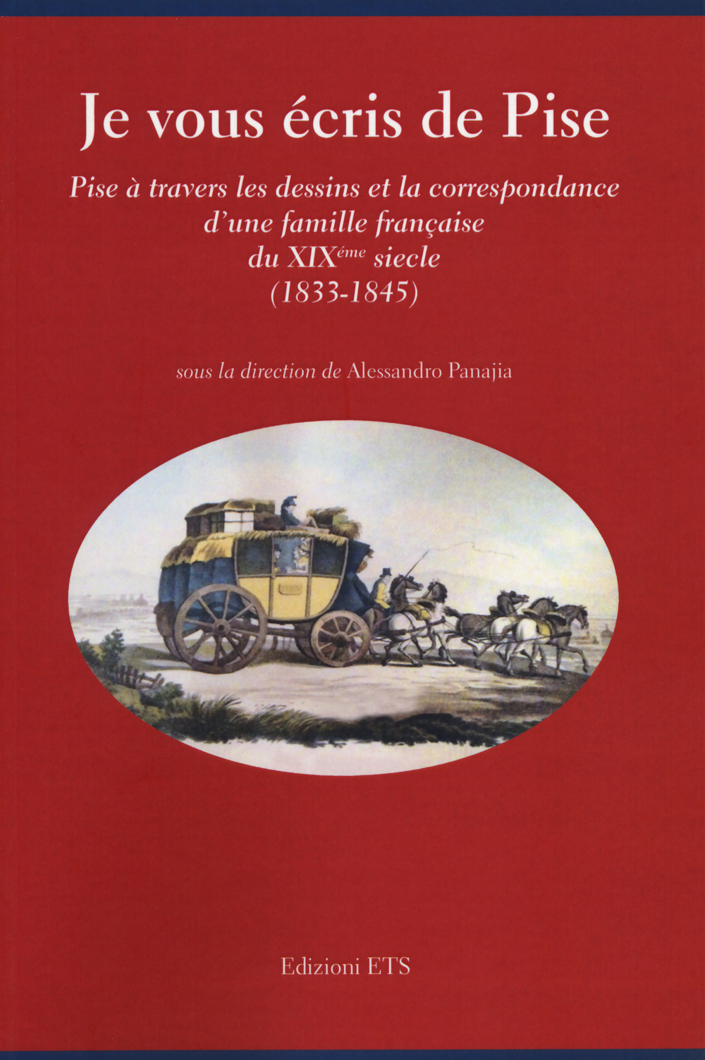 Je vous écris de Pise. Pise à travers les dessins et la correspondance d'une famille française du XIXéme siecle (1833-1845)