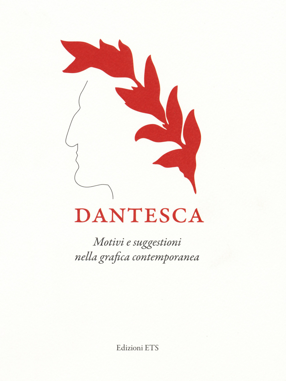 Dantesca. Motivi e suggestioni nella grafica contemporanea. Catalogo della mostra (Pisa, 25 maggio-2 settembre 2018)