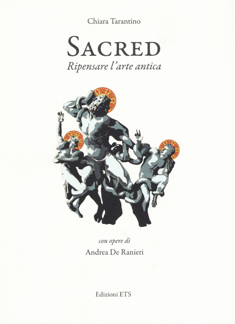 Sacred. Ripensare l'arte antica. Con opere di Andrea De Ranieri. Catalogo della mostra (Pisa, 16 settembre-24 ottobre)