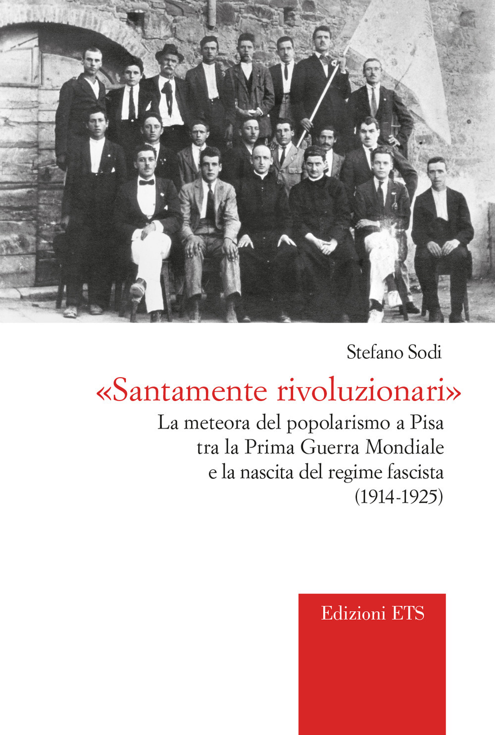 «Santamente rivoluzionari». La meteora del popolarismo a Pisa tra la Prima guerra mondiale e la nascita del regime fascista (1914-1925)