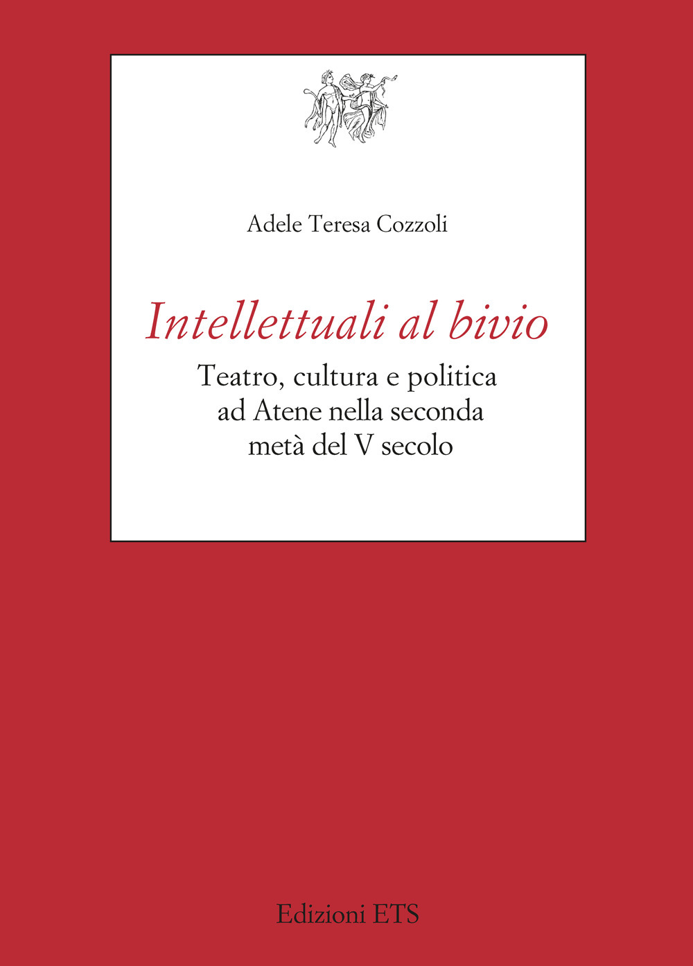 Intellettuali al bivio. Teatro, cultura e politica ad Atene nella seconda metà del V secolo