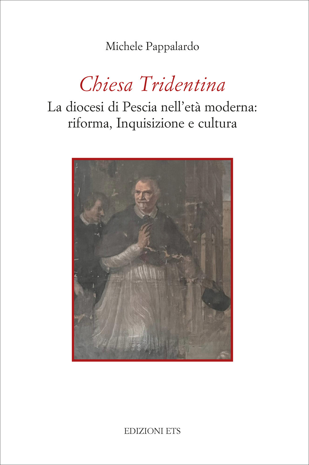 Chiesa Tridentina. La diocesi di Pescia nell'età moderna: riforma, Inquisizione e cultura