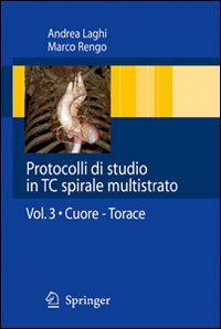 Protocolli di studio in TC spirali multistrato. Vol. 3: Cuore. Torace