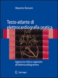 Testo-atlante di elettrocardiografia pratica. Approccio clinico ragionato all'elettrocardiogramma