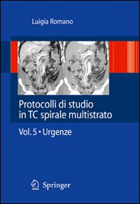 Protocolli di studio in TC spirale multistrato. Vol. 5: Urgenza