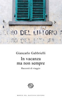 In vacanza ma non sempre. Racconti di viaggio