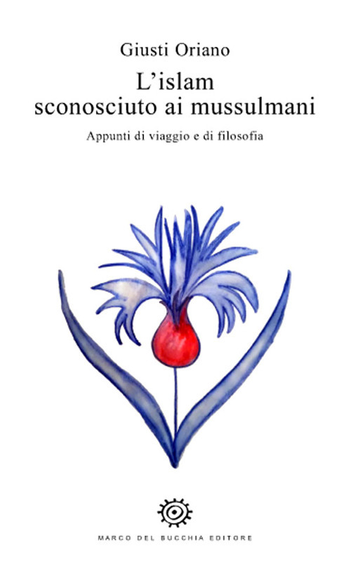 L'islam sconosciuto ai mussulmani. Appunti di viaggio e di filosofia