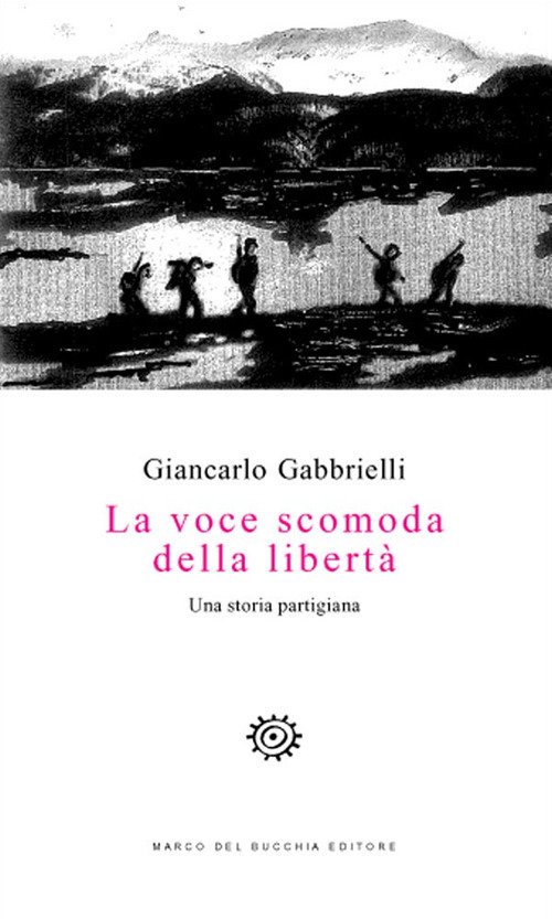 La voce scomoda della libertà. Una storia partigiana