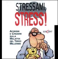 Stressami, stress! Aforismi e citazioni sulla malattia del terzo millennio