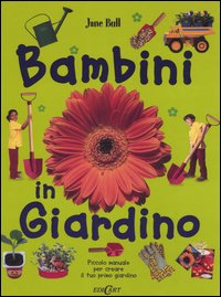Bambini in giardino. Piccolo manuale per creare il tuo primo giardino