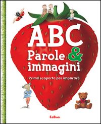 ABC. Parole & immagini. Prime scoperte per imparare