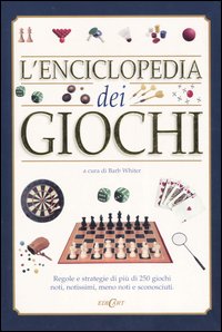 L'enciclopedia dei giochi. Regole e strategie di più di 250 giochi noti, notissimi, meno noti e sconosciuti