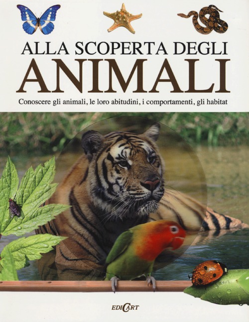Alla scoperta degli animali. Conoscere gli animali, le loro abitudini,i comportamenti, gli habitat