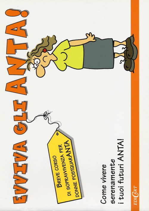 Evviva gli anta! Breve corso di sopravvivenza per donne post quaranta