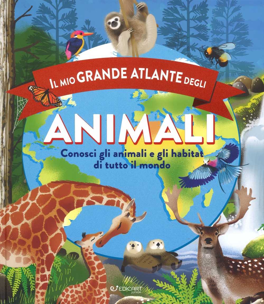 Il mio grande atlante degli animali. Conosci gli animali e gli habitat di tutto il mondo
