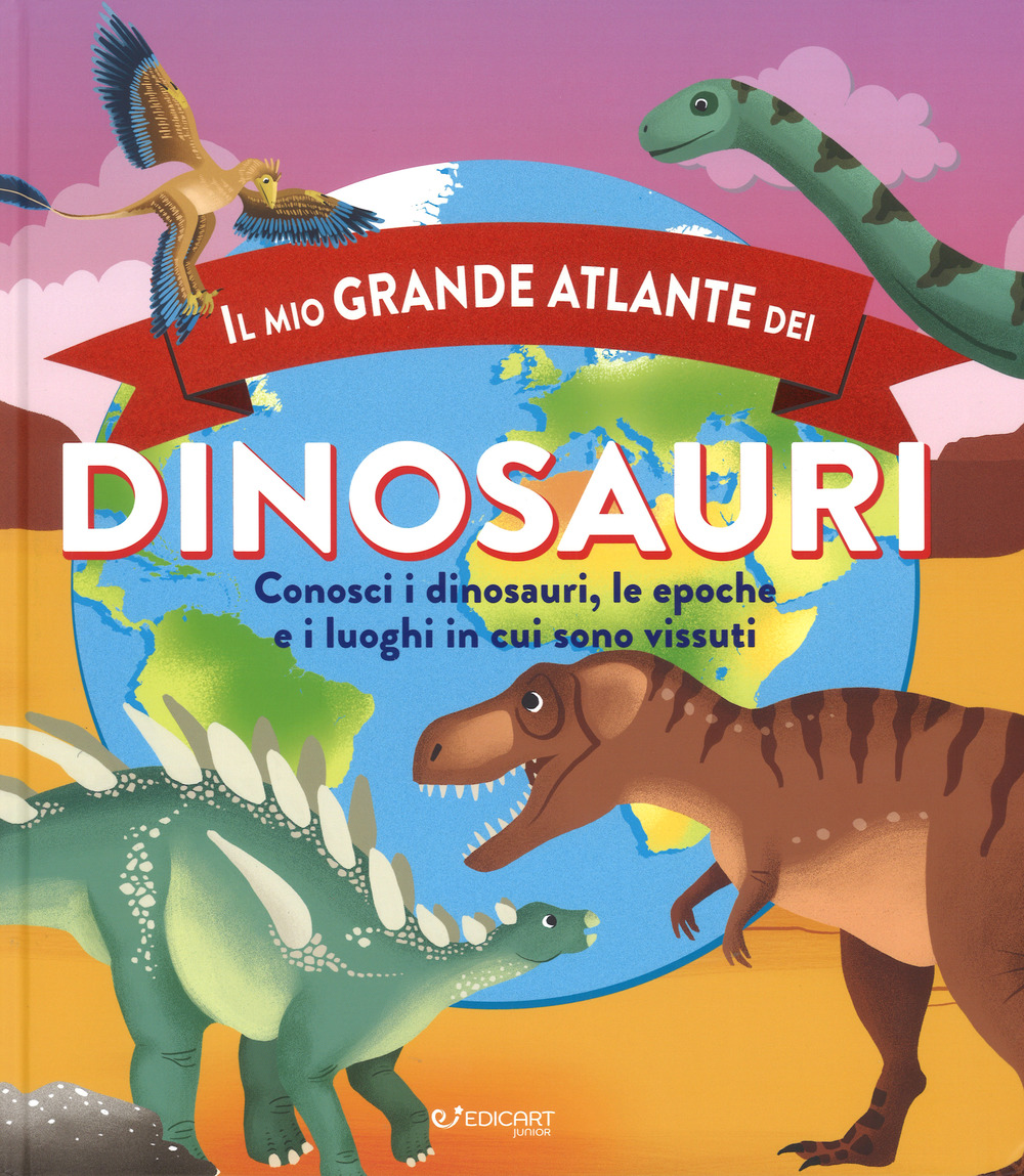 Il mio grande atlante dei dinosauri. Conosci i dinosauri, le epoche e i luoghi in cui sono vissuti