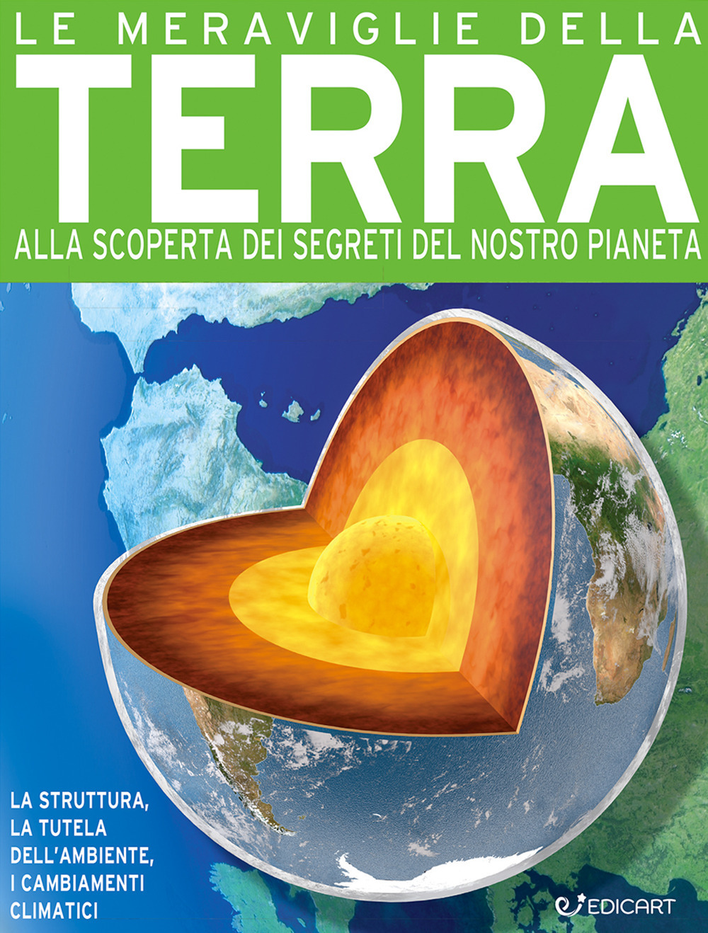 Le meraviglie della terra. Alla scoperta dei segreti del nostro pianeta