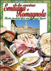 La cucina emiliana e romagnola