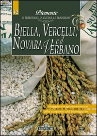 Biella, Vercelli, Novara e il Verbano. Piemonte: il territorio, la cucina, le tradizioni. Vol. 12
