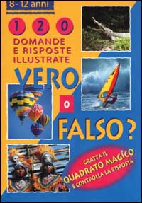 Vero o falso? 120 domande e risposte illustrate