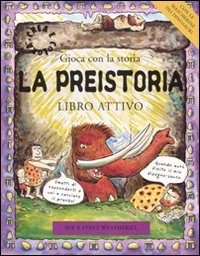 La preistoria. Gioca con la preistoria. Libro attivo