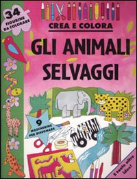 Gli animali selvaggi. Crea e colora