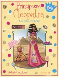 Principesse. Cleopatra. Un libro che brilla! Con adesivi