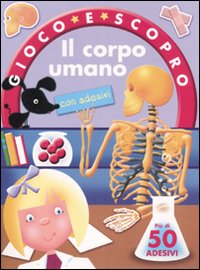 Il corpo umano. Gioco e scopro. Con adesivi