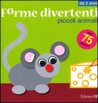 Piccoli animali. Forme divertenti. Con adesivi